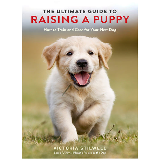 The Ultimate Guide to Raising a Puppy: How to Train and Care for your New Dog by Victoria Stilwell